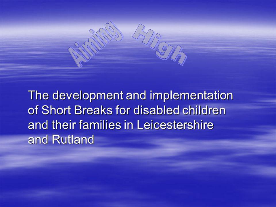 The development and implementation of Short Breaks for disabled children and their families in Leicestershire and Rutland