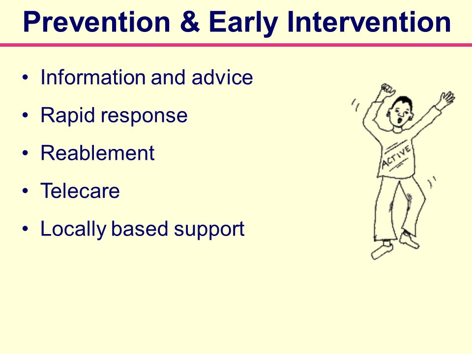 Prevention & Early Intervention Information and advice Rapid response Reablement Telecare Locally based support