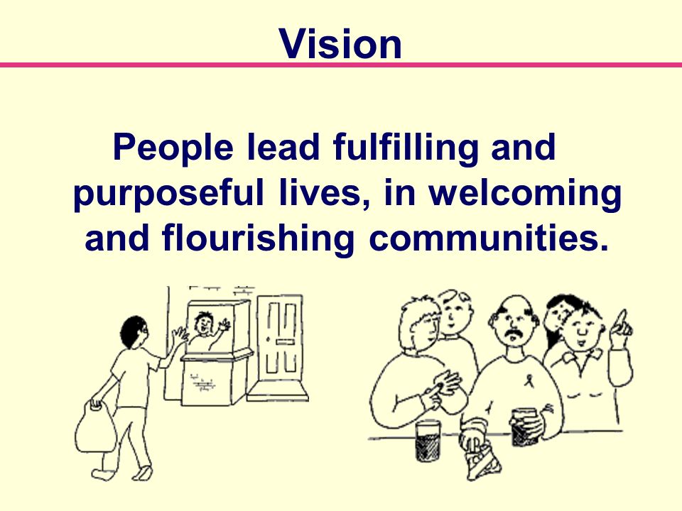 Vision People lead fulfilling and purposeful lives, in welcoming and flourishing communities.
