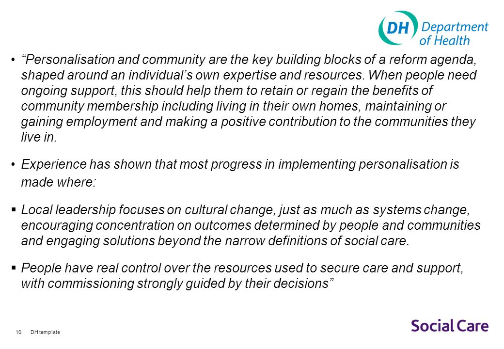 DH template10 Personalisation and community are the key building blocks of a reform agenda, shaped around an individuals own expertise and resources.