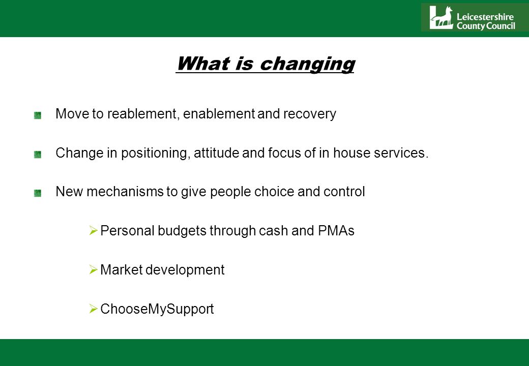 What is changing Move to reablement, enablement and recovery Change in positioning, attitude and focus of in house services.