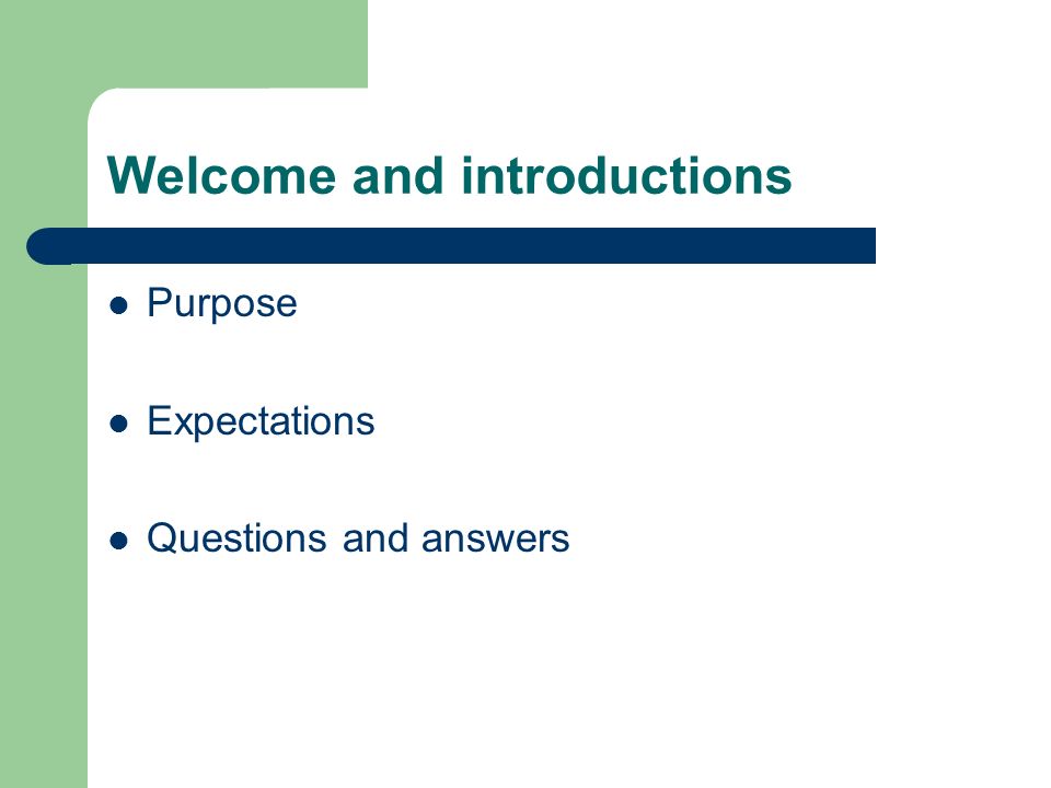 Welcome and introductions Purpose Expectations Questions and answers