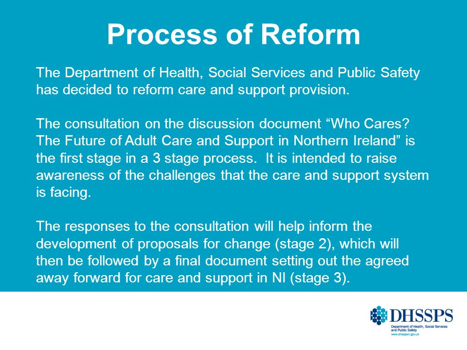 Process of Reform The Department of Health, Social Services and Public Safety has decided to reform care and support provision.