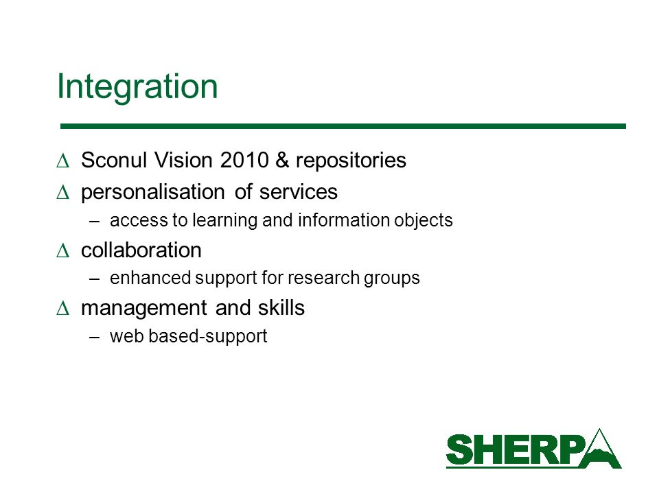 Integration Sconul Vision 2010 & repositories personalisation of services –access to learning and information objects collaboration –enhanced support for research groups management and skills –web based-support