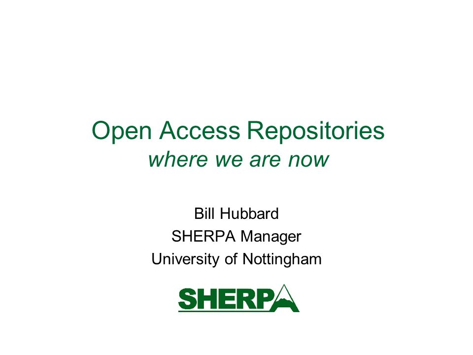 Open Access Repositories where we are now Bill Hubbard SHERPA Manager University of Nottingham