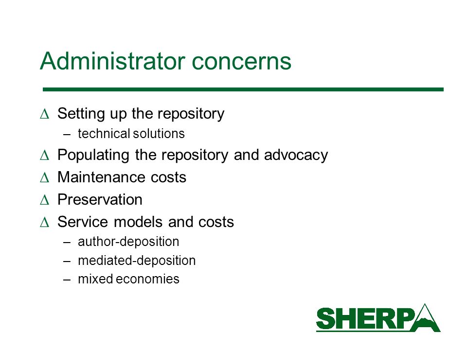 Administrator concerns Setting up the repository –technical solutions Populating the repository and advocacy Maintenance costs Preservation Service models and costs –author-deposition –mediated-deposition –mixed economies