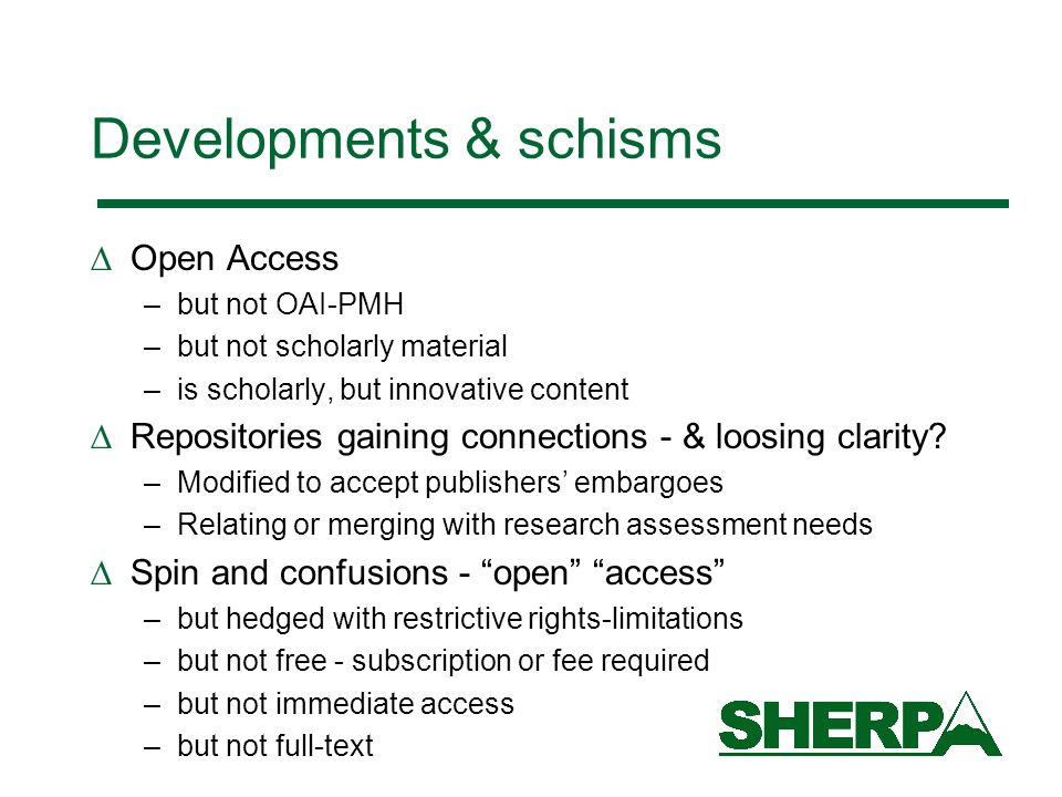 Developments & schisms Open Access –but not OAI-PMH –but not scholarly material –is scholarly, but innovative content Repositories gaining connections - & loosing clarity.
