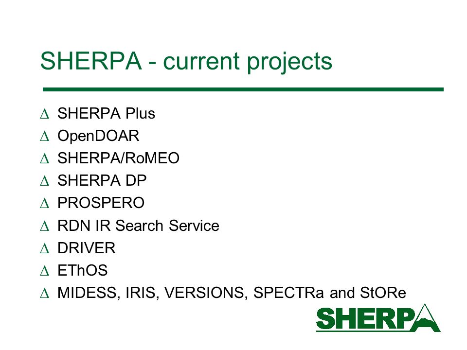 SHERPA - current projects SHERPA Plus OpenDOAR SHERPA/RoMEO SHERPA DP PROSPERO RDN IR Search Service DRIVER EThOS MIDESS, IRIS, VERSIONS, SPECTRa and StORe
