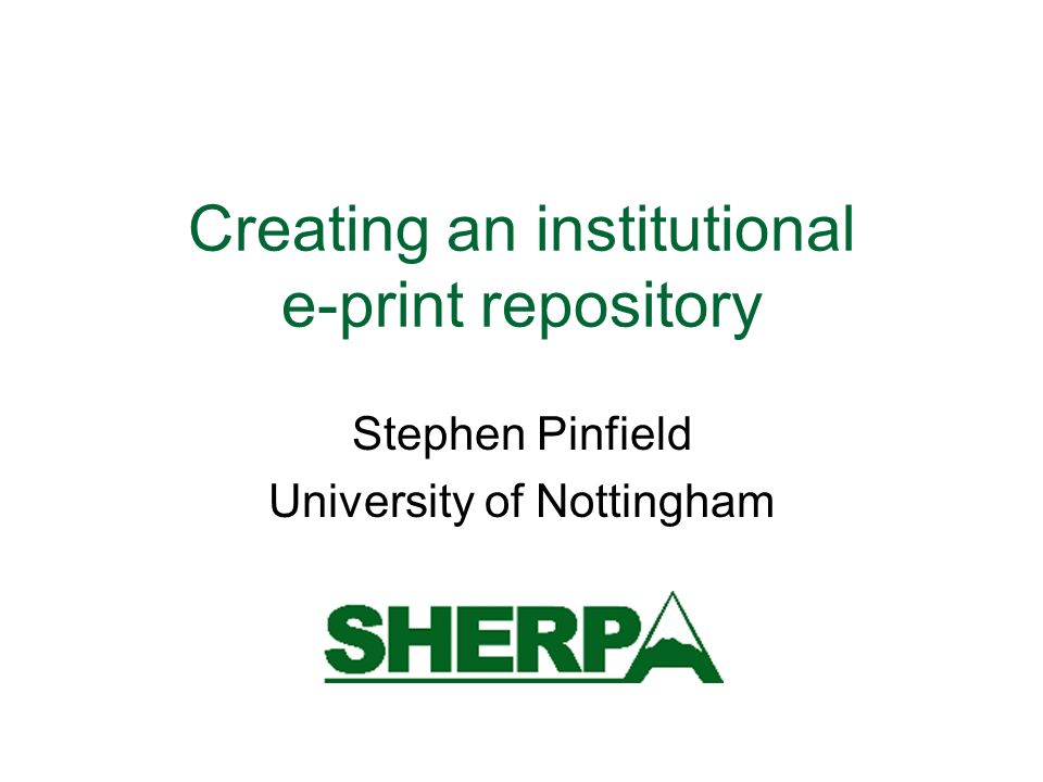 Creating an institutional e-print repository Stephen Pinfield University of Nottingham