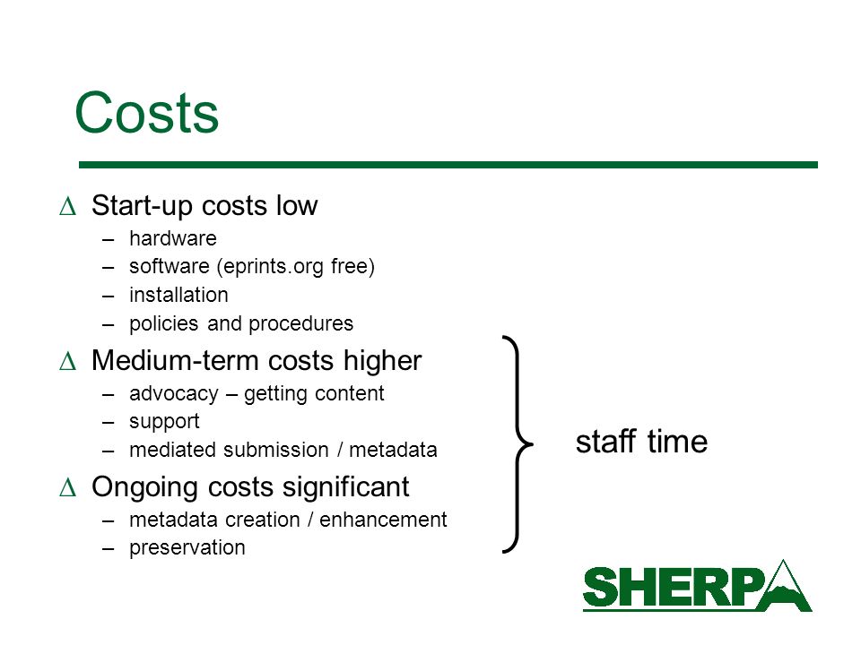 Costs Start-up costs low –hardware –software (eprints.org free) –installation –policies and procedures Medium-term costs higher –advocacy – getting content –support –mediated submission / metadata Ongoing costs significant –metadata creation / enhancement –preservation staff time