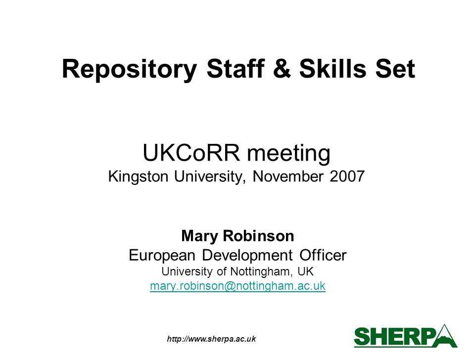 UKCoRR meeting Kingston University, November 2007 Mary Robinson European Development Officer University of Nottingham, UK Repository Staff & Skills Set