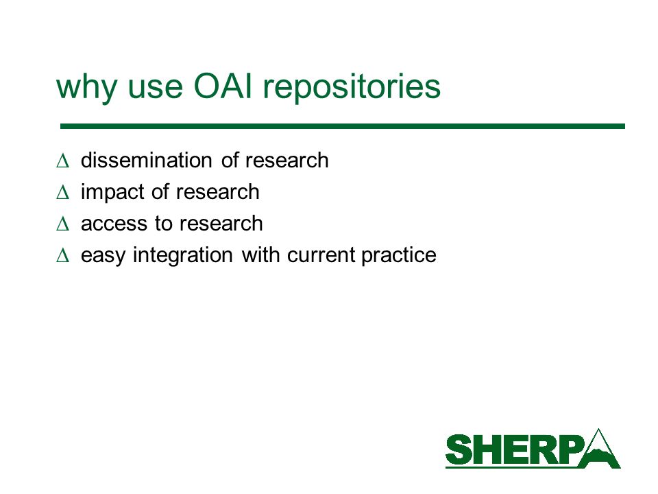 why use OAI repositories dissemination of research impact of research access to research easy integration with current practice
