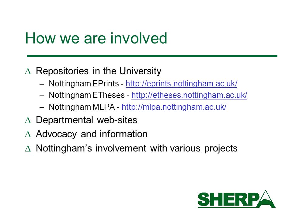 How we are involved Repositories in the University –Nottingham EPrints -   –Nottingham ETheses -   –Nottingham MLPA -   Departmental web-sites Advocacy and information Nottinghams involvement with various projects