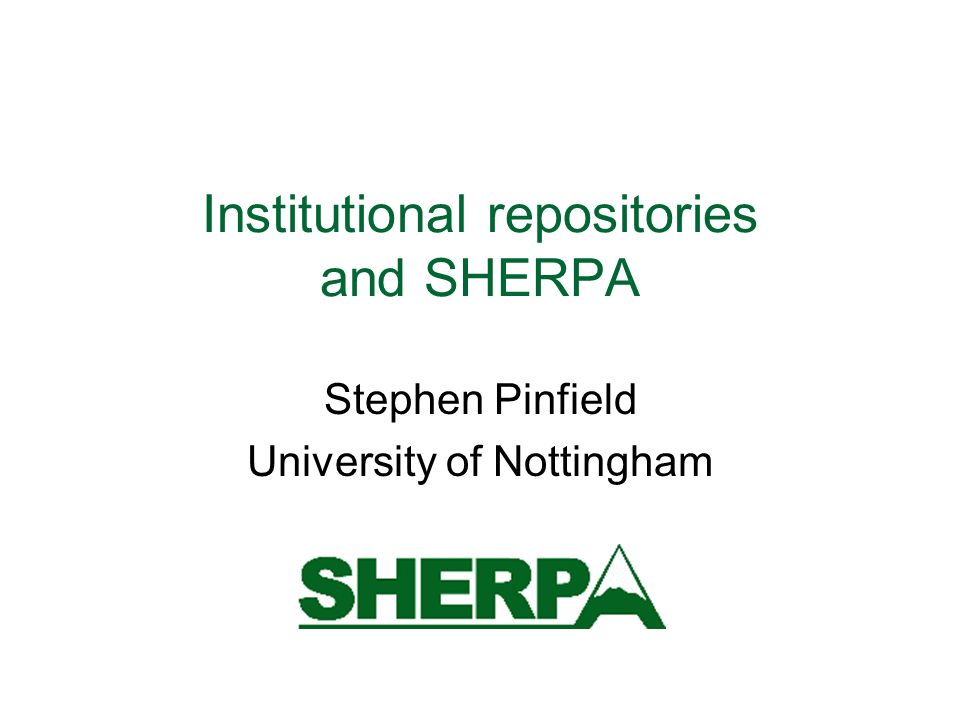 Institutional repositories and SHERPA Stephen Pinfield University of Nottingham
