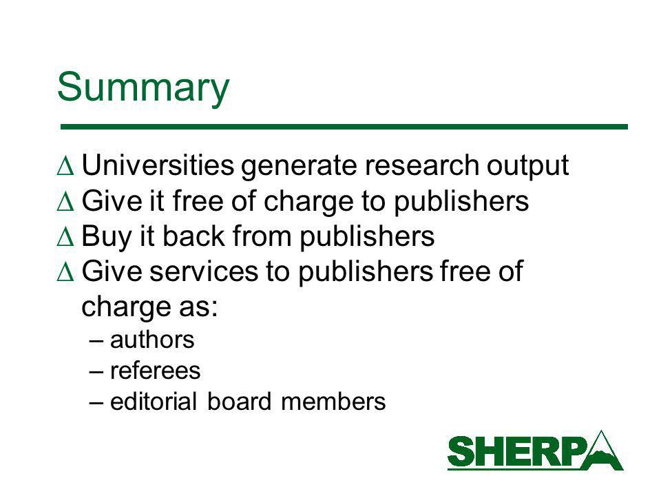 Summary Universities generate research output Give it free of charge to publishers Buy it back from publishers Give services to publishers free of charge as: –authors –referees –editorial board members