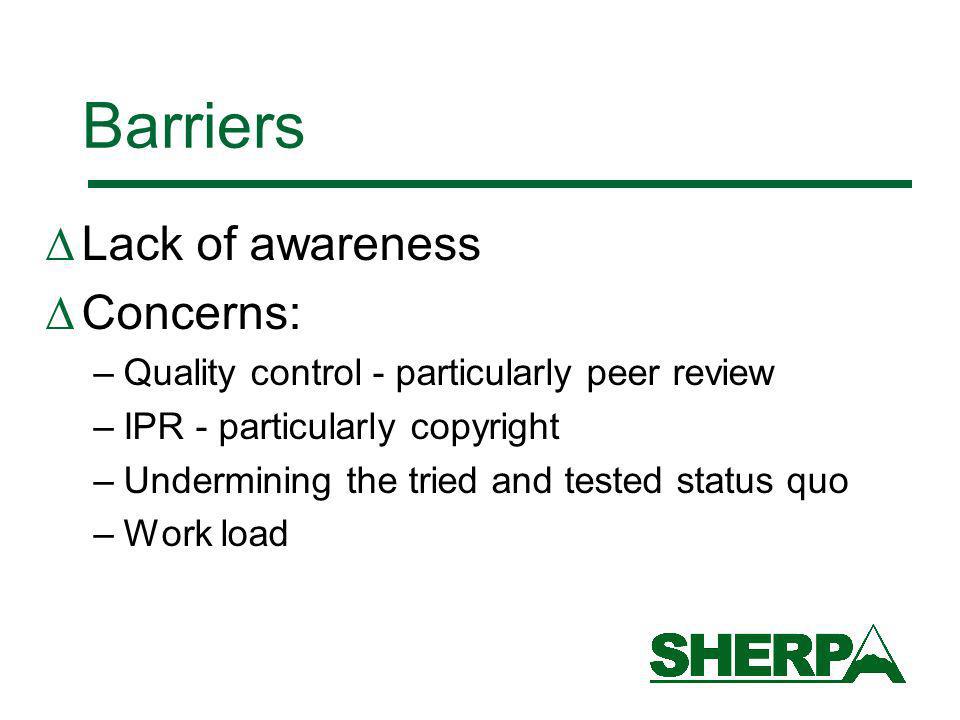 Barriers Lack of awareness Concerns: –Quality control - particularly peer review –IPR - particularly copyright –Undermining the tried and tested status quo –Work load