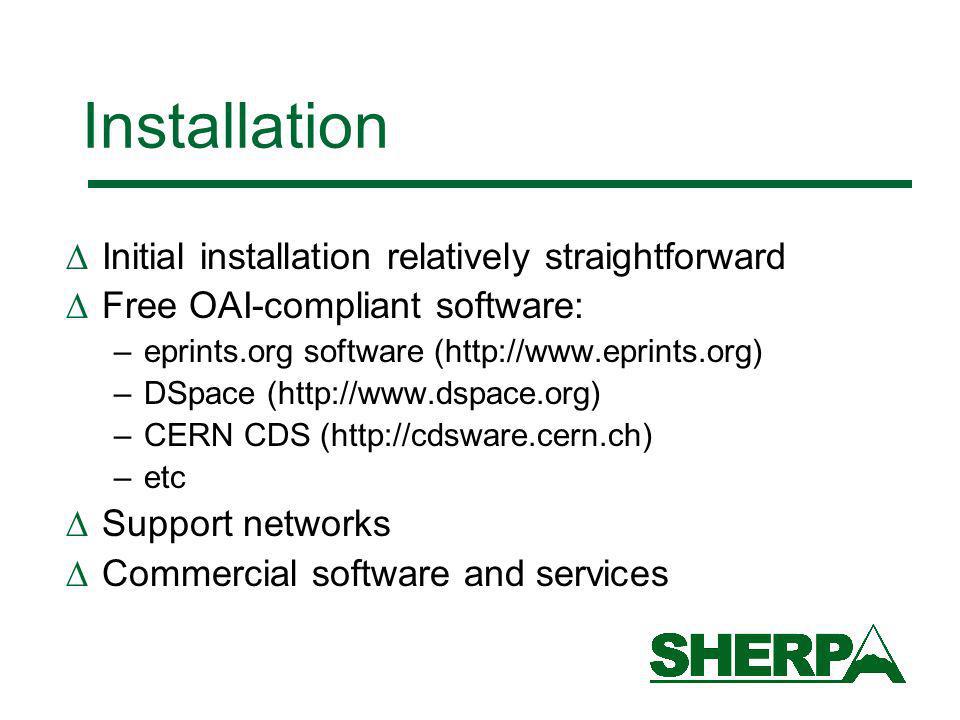 Installation Initial installation relatively straightforward Free OAI-compliant software: –eprints.org software (  –DSpace (  –CERN CDS (  –etc Support networks Commercial software and services