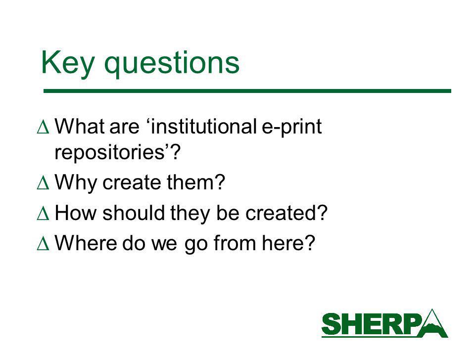 Key questions What are institutional e-print repositories.