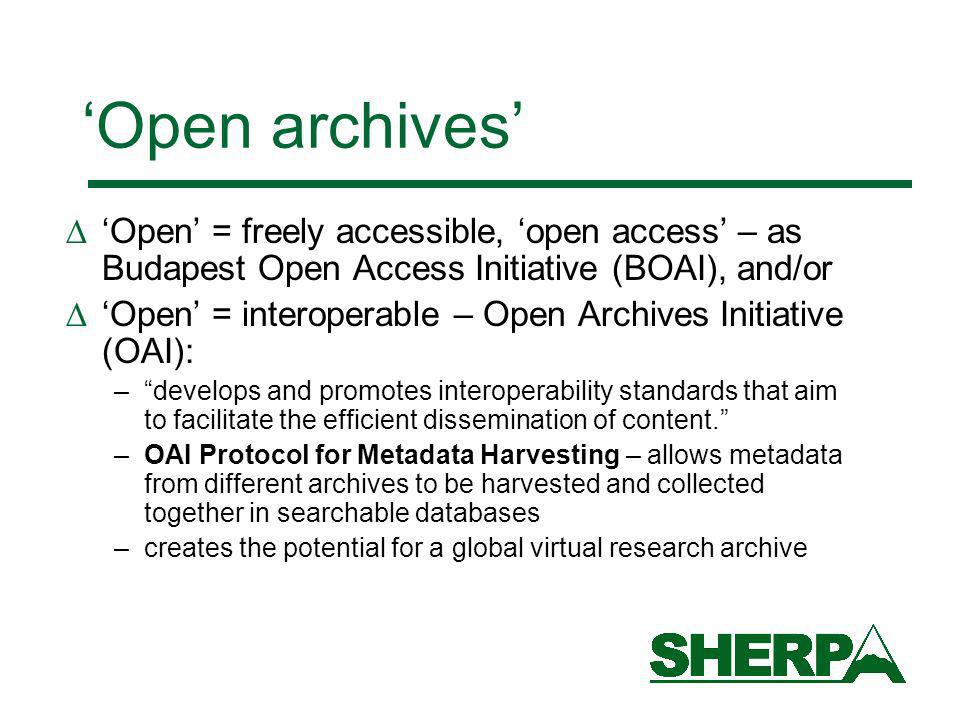 Open archives Open = freely accessible, open access – as Budapest Open Access Initiative (BOAI), and/or Open = interoperable – Open Archives Initiative (OAI): –develops and promotes interoperability standards that aim to facilitate the efficient dissemination of content.