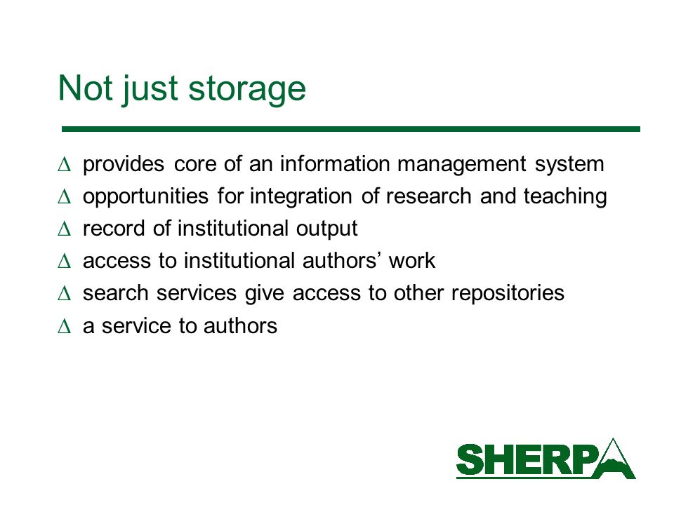 Not just storage provides core of an information management system opportunities for integration of research and teaching record of institutional output access to institutional authors work search services give access to other repositories a service to authors