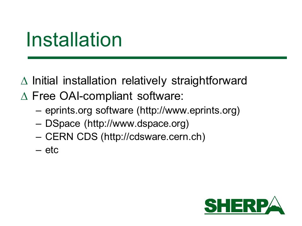 Installation Initial installation relatively straightforward Free OAI-compliant software: –eprints.org software (  –DSpace (  –CERN CDS (  –etc
