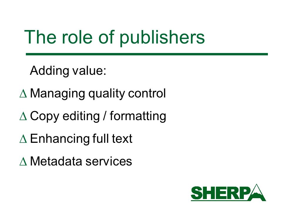 The role of publishers Adding value: Managing quality control Copy editing / formatting Enhancing full text Metadata services