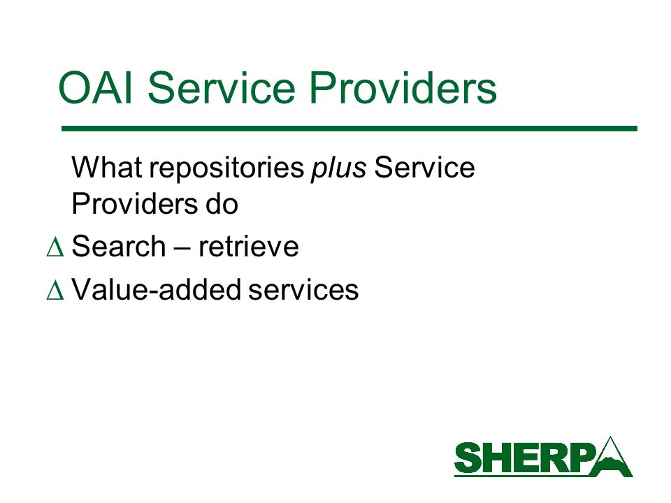 OAI Service Providers What repositories plus Service Providers do Search – retrieve Value-added services