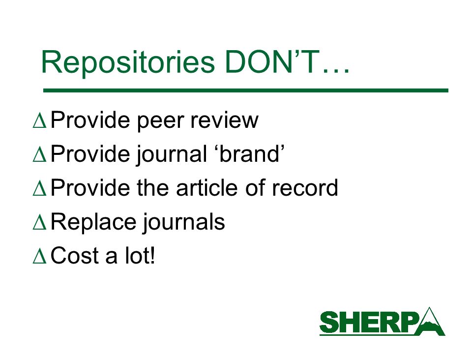 Repositories DONT… Provide peer review Provide journal brand Provide the article of record Replace journals Cost a lot!