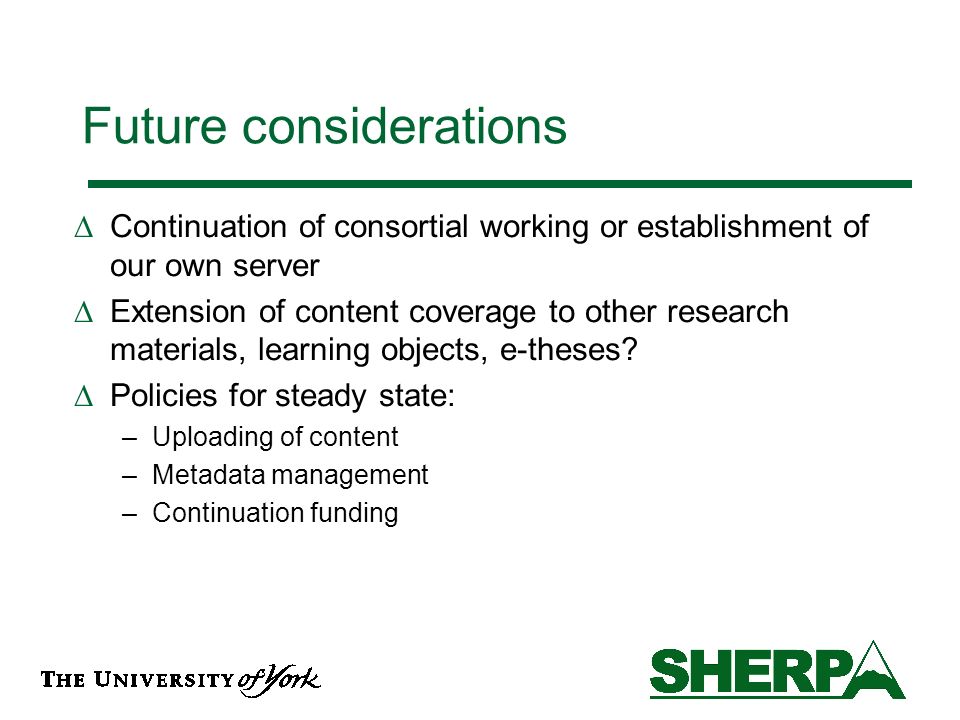 Future considerations Continuation of consortial working or establishment of our own server Extension of content coverage to other research materials, learning objects, e-theses.