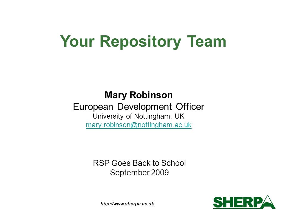 RSP Goes Back to School September 2009 Mary Robinson European Development Officer University of Nottingham, UK Your Repository Team