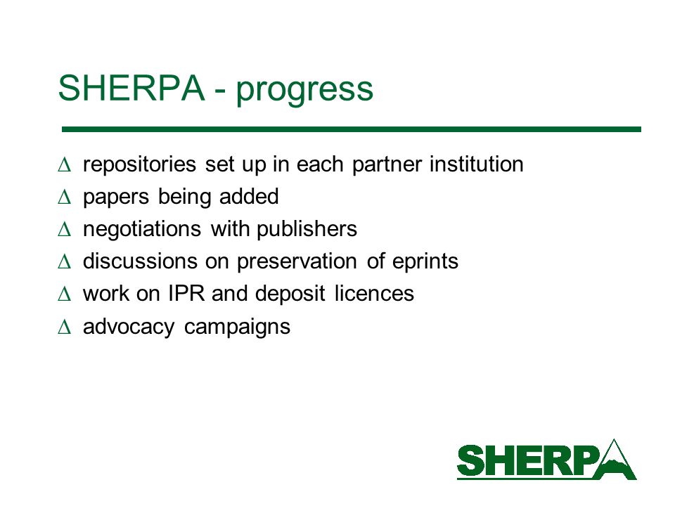 repositories set up in each partner institution papers being added negotiations with publishers discussions on preservation of eprints work on IPR and deposit licences advocacy campaigns SHERPA - progress