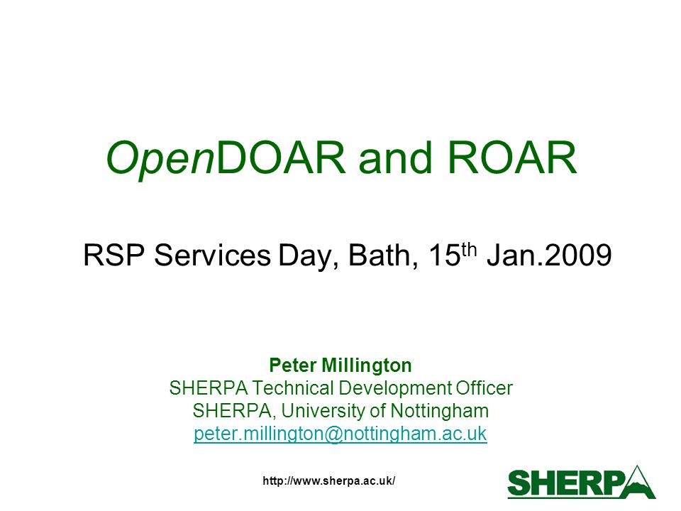 OpenDOAR and ROAR RSP Services Day, Bath, 15 th Jan.2009 Peter Millington SHERPA Technical Development Officer SHERPA, University of Nottingham