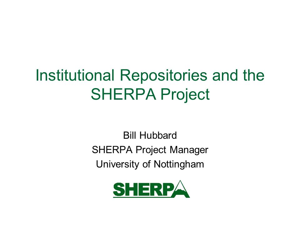 Institutional Repositories and the SHERPA Project Bill Hubbard SHERPA Project Manager University of Nottingham