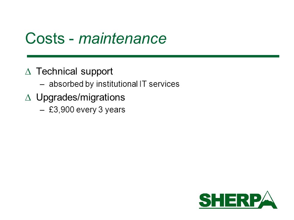 Costs - maintenance Technical support –absorbed by institutional IT services Upgrades/migrations –£3,900 every 3 years