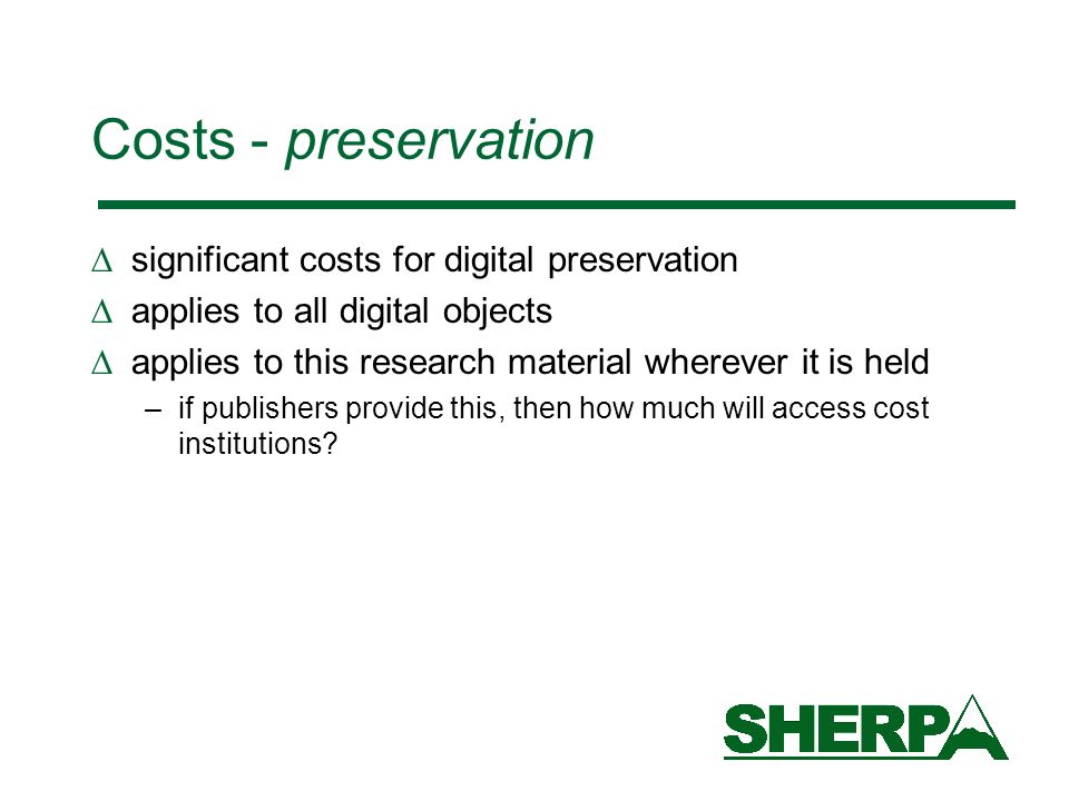 Costs - preservation significant costs for digital preservation applies to all digital objects applies to this research material wherever it is held –if publishers provide this, then how much will access cost institutions