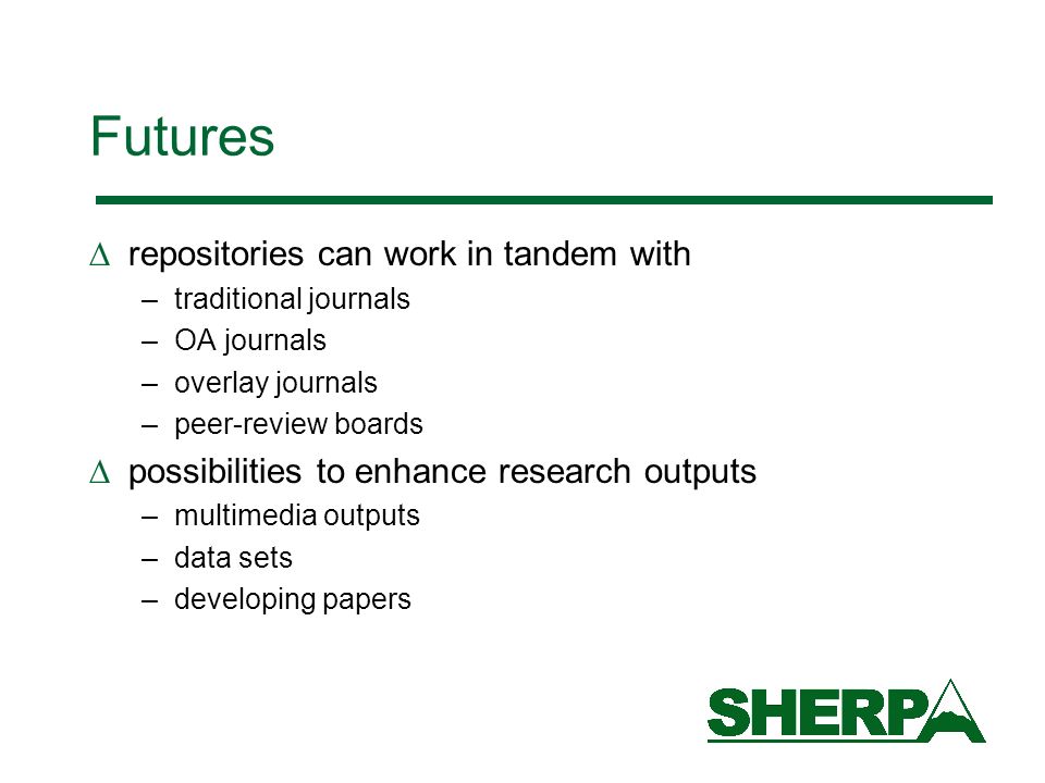 Futures repositories can work in tandem with –traditional journals –OA journals –overlay journals –peer-review boards possibilities to enhance research outputs –multimedia outputs –data sets –developing papers