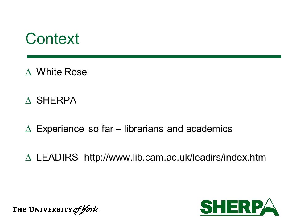Context White Rose SHERPA Experience so far – librarians and academics LEADIRS
