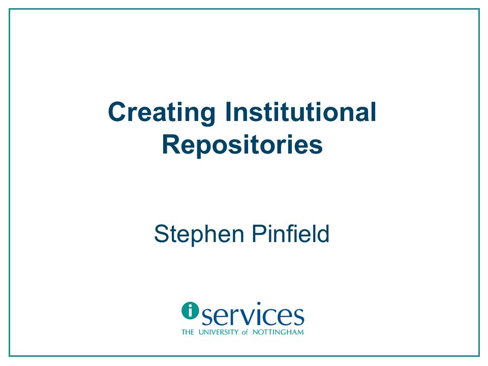 Creating Institutional Repositories Stephen Pinfield