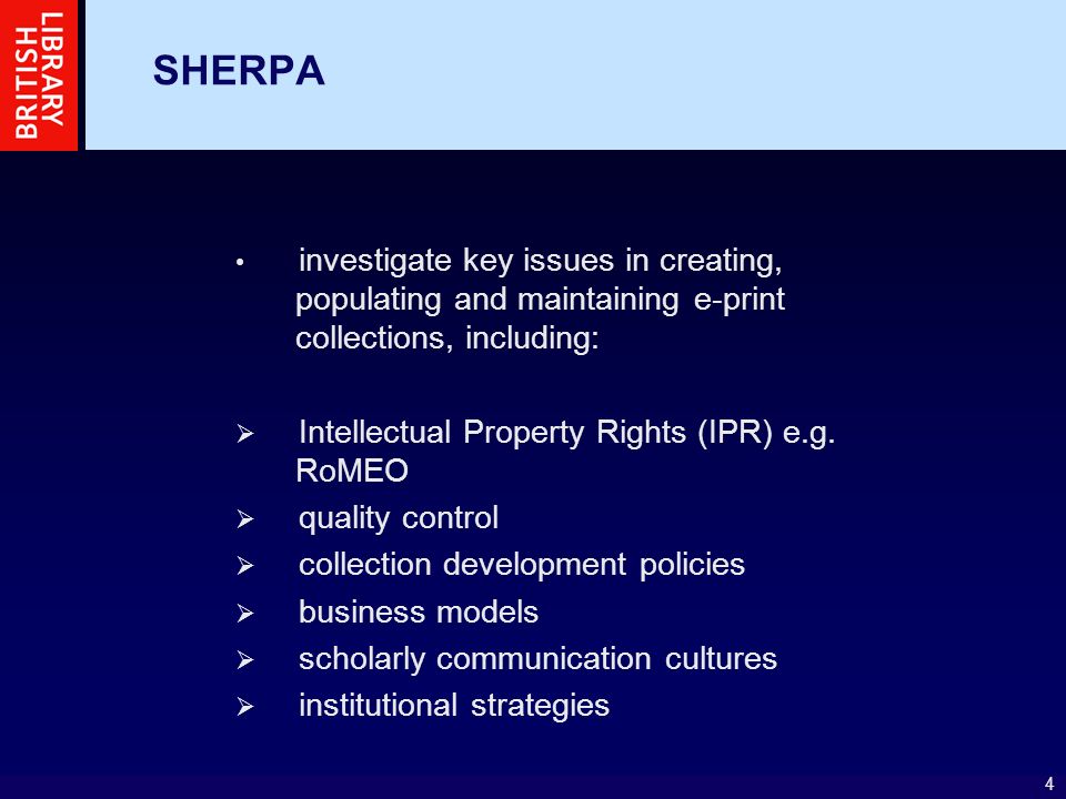 4 SHERPA investigate key issues in creating, populating and maintaining e-print collections, including: Intellectual Property Rights (IPR) e.g.
