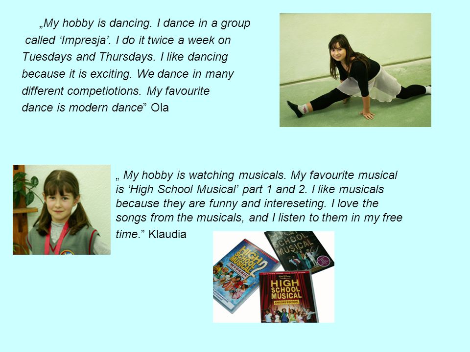 My hobby is dancing. I dance in a group called Impresja.