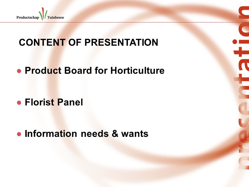 CONTENT OF PRESENTATION Product Board for Horticulture Florist Panel Information needs & wants