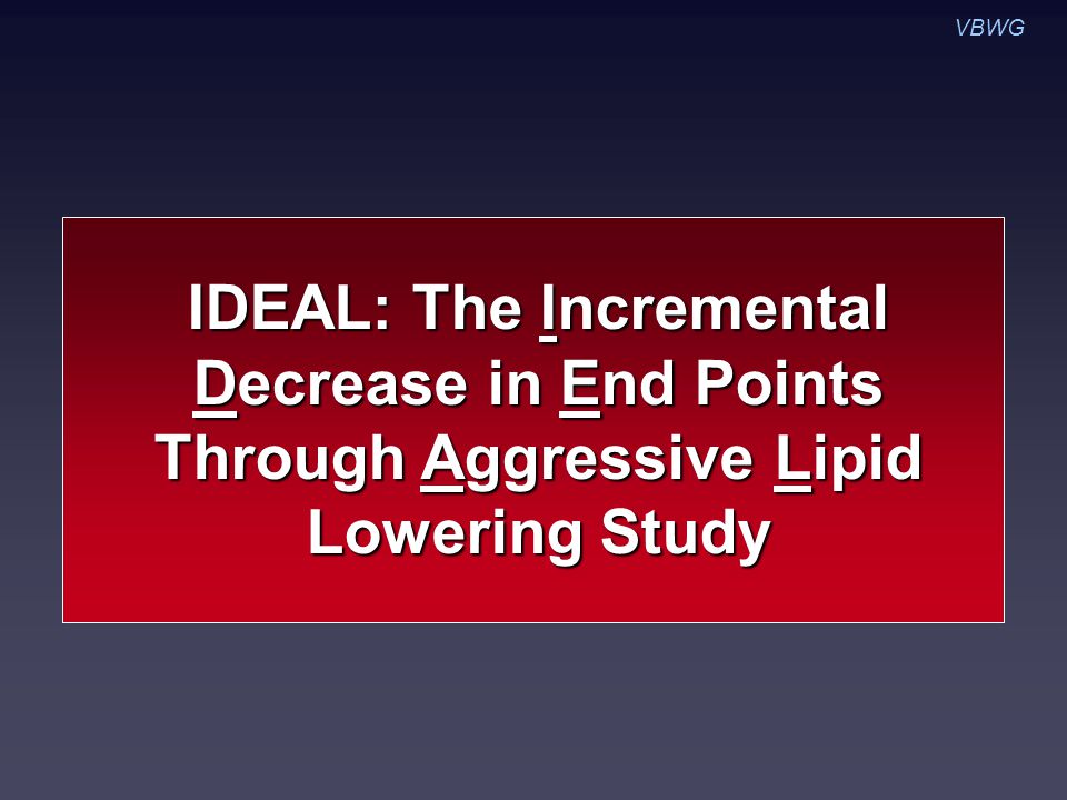 VBWG IDEAL: The Incremental Decrease in End Points Through Aggressive Lipid Lowering Study