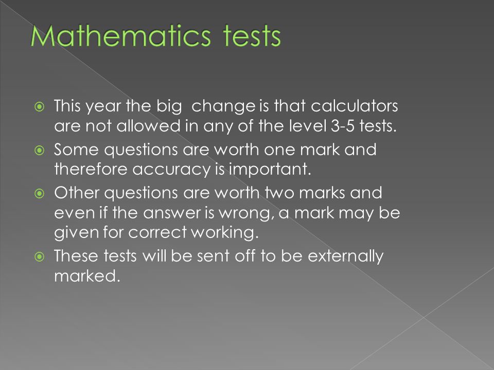  This year the big change is that calculators are not allowed in any of the level 3-5 tests.