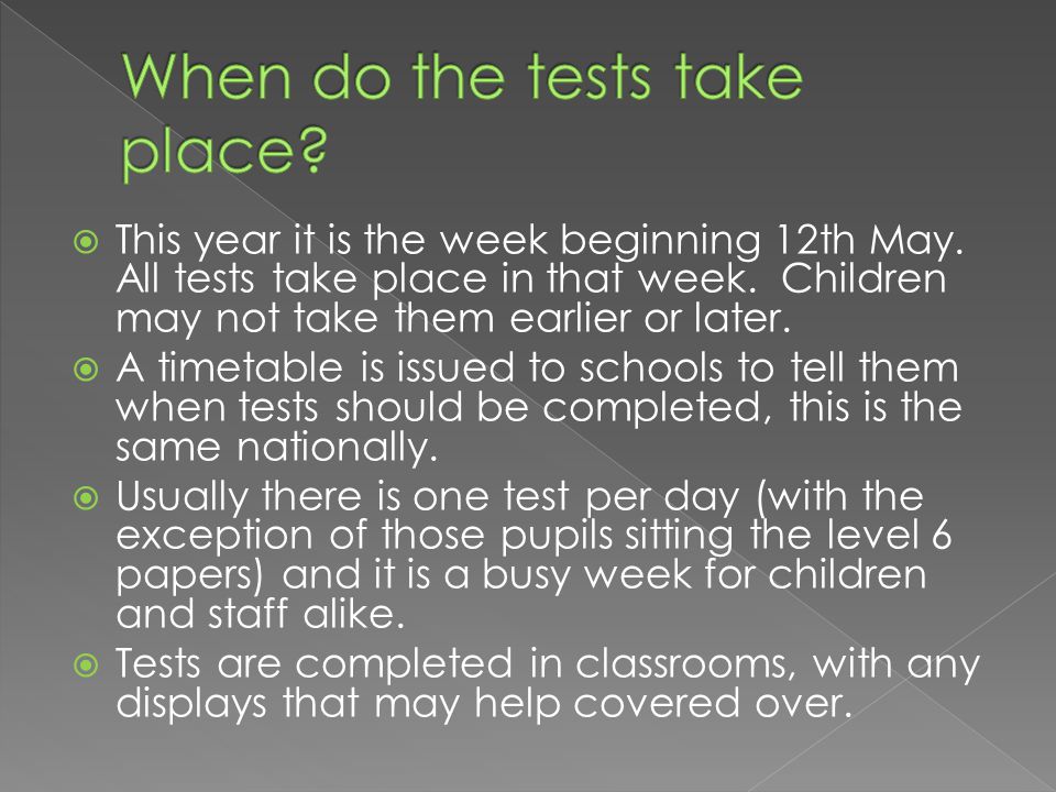  This year it is the week beginning 12th May. All tests take place in that week.