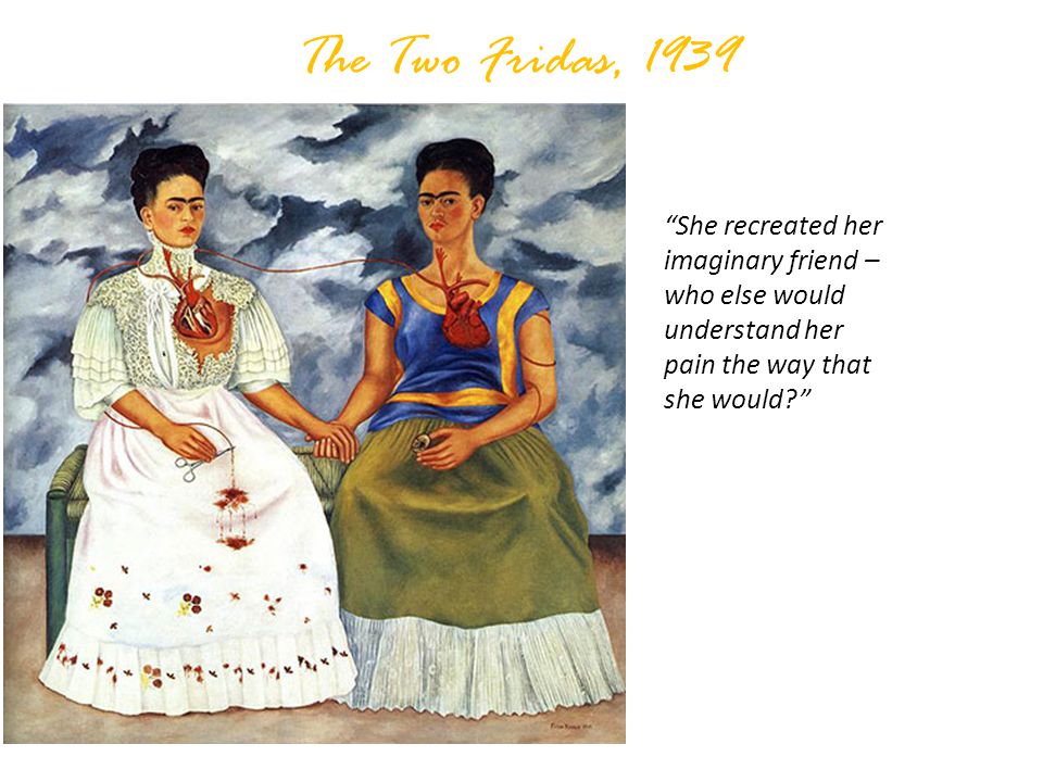 The Two Fridas, 1939 She recreated her imaginary friend – who else would understand her pain the way that she would