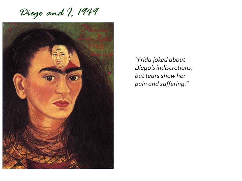 Diego and I, 1949 Frida joked about Diego’s indiscretions, but tears show her pain and suffering.