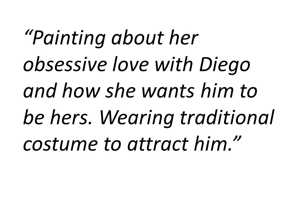 Painting about her obsessive love with Diego and how she wants him to be hers.