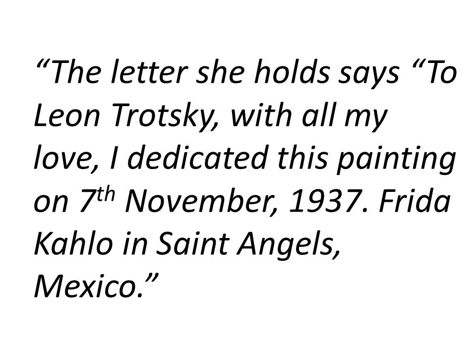 The letter she holds says To Leon Trotsky, with all my love, I dedicated this painting on 7 th November, 1937.