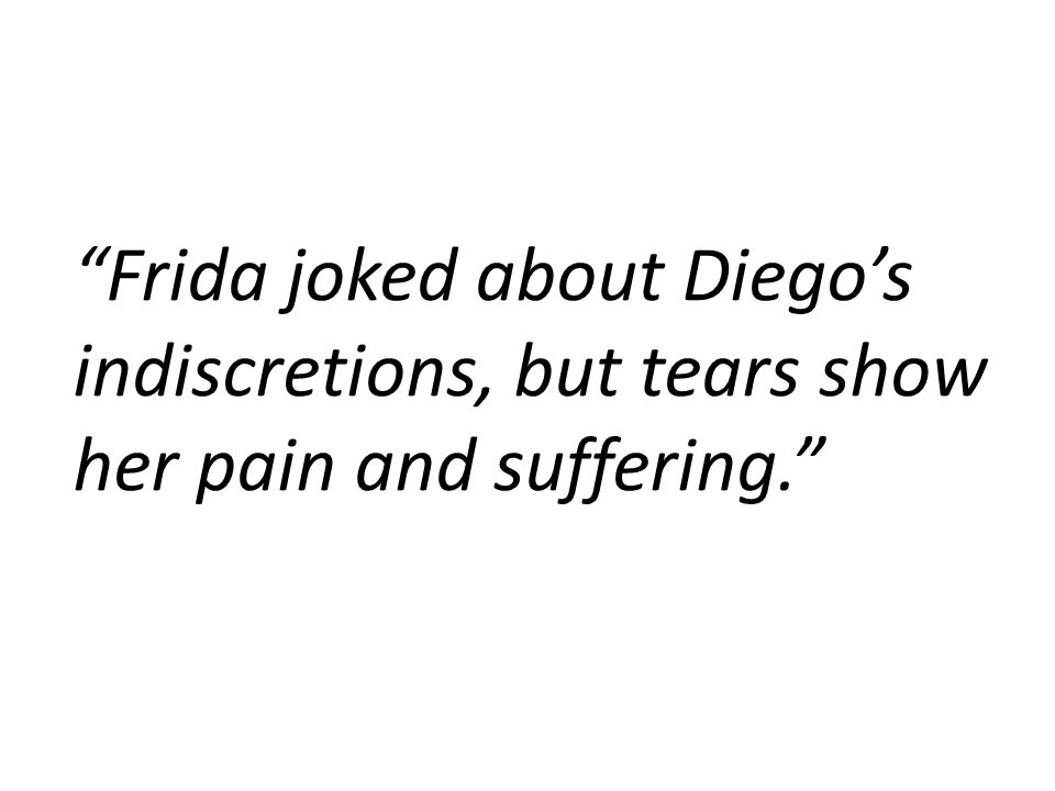 Frida joked about Diego’s indiscretions, but tears show her pain and suffering.