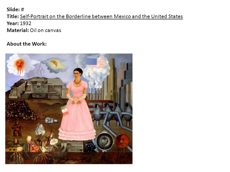 Slide: # Title: Self-Portrait on the Borderline between Mexico and the United States Year: 1932 Material: Oil on canvas About the Work: